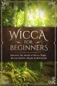 Title: Wicca for Beginners: Discover The World of Wicca, Magic, Wiccan Beliefs, Rituals & Witchcraft, Author: Sofia Visconti