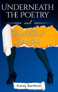 Title: Underneath the Poetry and Bad Girl Stricken, Author: Randy Bentinck