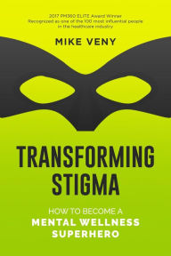 Title: Transforming Stigma: How to Become a Mental Wellness Superhero, Author: Mike Veny
