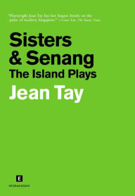 Title: Sisters & Senang: The Island Plays, Author: Jean Tay