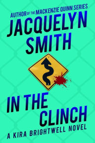 Title: In the Clinch: A Kira Brightwell Novel (Kira Brightwell Mysteries, #5), Author: Jacquelyn Smith