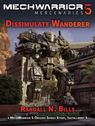 Title: MechWarrior 5 Mercenaries: Dissimulate Wanderer (An Origins Series Story, #5), Author: Randall N. Bills