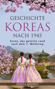 Title: Geschichte Koreas nach 1945: Korea, das geteilte Land nach dem 2. Weltkrieg, Author: Janina Hansell