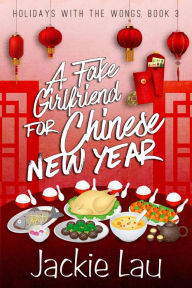 Title: A Fake Girlfriend for Chinese New Year (Holidays with the Wongs, #3), Author: Jackie Lau