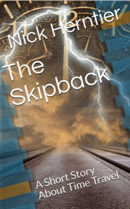 Title: The Skipback: A Short Time Travel Story, Author: Nick Herntier