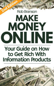 Title: Make Money Online: Your Guide on How to Get Rich Online With Information Products, Author: Rob Branson