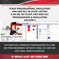 Title: Start Programming, Simulating HMI and PLC in Your Laptop: A No Bs, No Fluff, HMI and PLC Programming & Simulating Volume 2, Author: Michael Blake