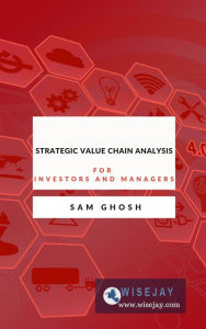Title: Strategic Value Chain Analysis for Investors and Managers, Author: Sam Ghosh