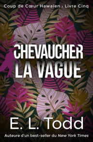 Title: Chevaucher la Vague (Coup de Cour Hawaïen, #5), Author: E. L. Todd