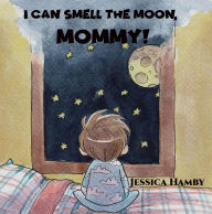 Title: I Can Smell The Moon, Mommy!, Author: Jessica Hamby