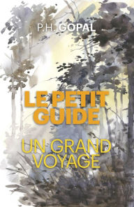 Title: Le Petit Guide, un grand voyage, Author: P.H. Gopal