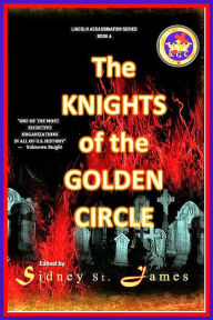 Title: The Knights of the Golden Circle (Lincoln Assassination Series, #4), Author: Sidney St. James