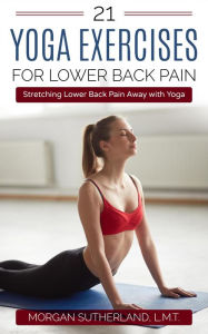 Title: 21 Yoga Exercises for Lower Back Pain, Author: Morgan Sutherland