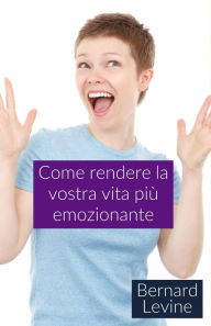 Title: Come rendere la vostra vita più emozionante, Author: Bernard Levine