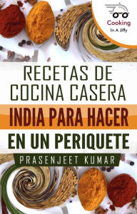Title: Recetas de cocina casera India para hacer en un periquete (Cocinando en un periquete, #1), Author: Prasenjeet Kumar