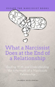 Title: What a Narcissist Does at the End of a Relationship: Dealing With and Understanding the Aftermath of a Narcissistic Relationship, Author: Lauren Kozlowski