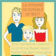 Title: La semaine incroyable de Matt, Author: Martin Lundqvist