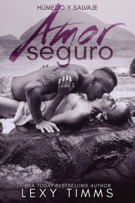 Title: Amor Seguro (Húmedo y Salvaje, #3), Author: Lexy Timms