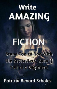 Title: Write Amazing Fiction!, Author: Patricia Renard Scholes