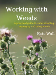 Title: Working with Weeds, Author: Kate L Wall