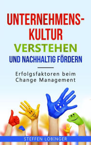 Title: Unternehmenskultur verstehen und nachhaltig fördern: Erfolgsfaktoren beim Change Management, Author: Steffen Lobinger