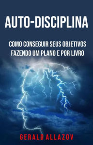 Title: Auto-Disciplina: Como Conseguir Seus Objetivos Fazendo Um Plano E Por Livro, Author: Gerald Allazov