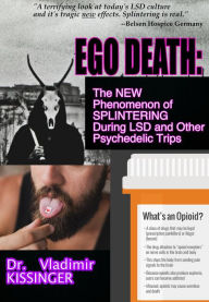 Title: Ego Death lsd: The New Phenomenon of Splintering During lsd and Other Psychedelic Trips, Author: Dr. Vladimir Kissinger