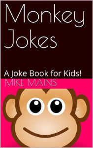Title: Monkey Jokes: A Joke Book for Kids!, Author: Mike Mains