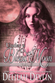 Title: Under a Blood Moon (Beaux Rêve Coven, #2), Author: Delilah Devlin
