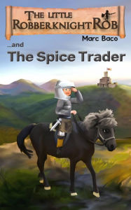 Title: The Little Robber Knight And The Spice Trader, Author: Marc Baco