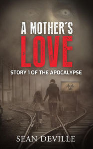 Title: A Mother's Love (The apocalypse collection, #1), Author: sean deville