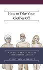 How to Take Your Clothes Off: A Guide to Nudism for the Interested Beginner