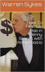 Title: How to Minimize Risk in Penny Stocks with Robinhood.io, Author: Warren Sykes