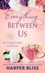 Title: Everything Between Us (Pink Bean Series, #3), Author: Harper Bliss