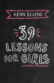 Title: 39 Lessons for Girls, Author: Kenn Bivins