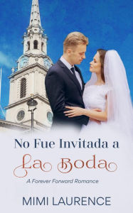 Title: No Fue Invitada a la Boda (Un Romance Para Siempre, #1), Author: Mimi Laurence