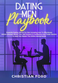 Title: Title: Dating For Men Playbook: Powerful Dating Advice For Men Including How To Effortlessly Attract Women, Boost Your Self-Esteem & Confidence And Tinder Secrets To Help You Master Online Dating, Author: Christian Ford