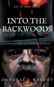 Title: Into The Backwoods - A Collection of Horror Stories, Author: Douglas Wright