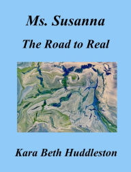 Title: Ms. Susanna, The Road to Real (The Gift, #1), Author: Kara Beth Huddleston