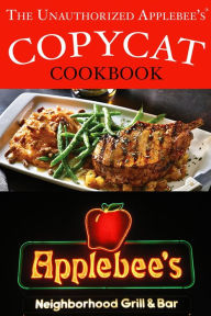 Title: The Unauthorized Copycat Cookbook: Recreating Recipes for Applebee's Grill and Bar Menu (Copycat Cookbooks), Author: JR Stevens