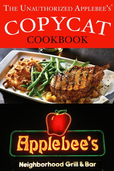 The Unauthorized Copycat Cookbook: Recreating Recipes for Applebee's Grill and Bar Menu (Copycat Cookbooks)