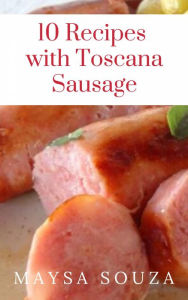 Title: 10 Recipes with Toscana Sausage, Author: Maysa Souza