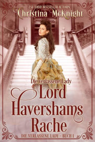 Title: Die verlassene Lady - Lord Havershams Rache, Author: Christina McKnight