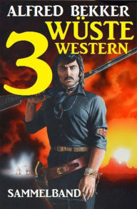 Title: Sammelband: 3 wüste Western, Author: Alfred Bekker