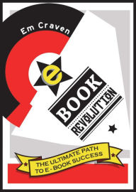 Title: E-book Revolution: The Ultimate Guide To E-Book Success, Author: Emily Craven