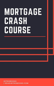 Title: Mortgage Crash Course, Author: IntroBooks Team