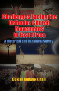 Title: Challenges Facing the Orthodox Church Movements in East Africa, Author: Elekiah Andago Kihali