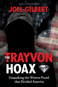 Title: The Trayvon Hoax: Unmasking the Witness Fraud that Divided America, Author: Joel Gilbert
