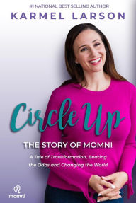 Title: Circle Up: A Tale of Transformation, Beating the Odds and Changing the World, the Story of Momni, Author: Karmel Larson