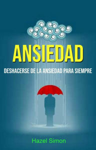 Title: Ansiedad: Deshacerse De La Ansiedad Para Siempre, Author: Hazel Simon